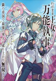 わがまま王女に仕えた万能執事、隣の帝国で最強の軍人に成り上がり無双する