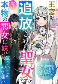 王宮を追放された聖女ですが、実は本物の悪女は妹だと気づいてももう遅い～私は価値を認めてくれる公爵と幸せになります～